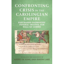Confronting Crisis in the Carolingian Empire: Paschasius Radbertus' Funeral Oration for Wala of Corbie