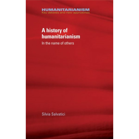 A History of Humanitarianism, 1755–1989: In the Name of Others