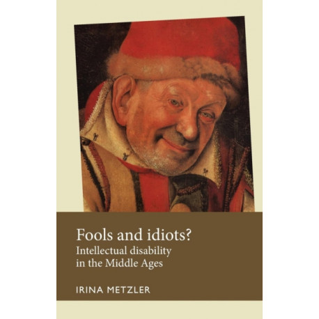 Fools and Idiots?: Intellectual Disability in the Middle Ages