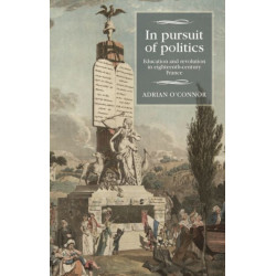 In Pursuit of Politics: Education and Revolution in Eighteenth-Century France