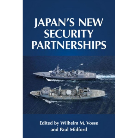 Japan's New Security Partnerships: Beyond the Security Alliance