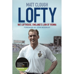 Lofty: Nat Lofthouse, England's Lion of Vienna