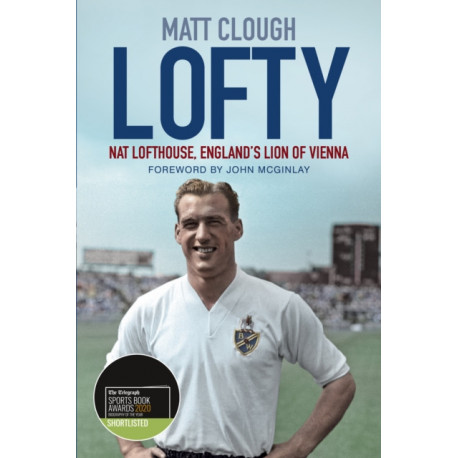 Lofty: Nat Lofthouse, England's Lion of Vienna