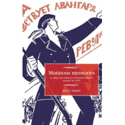 Mutinous Memories: A Subjective History of French Military Protest in 1919