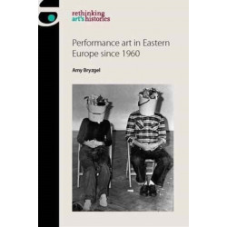 Performance Art in Eastern Europe Since 1960