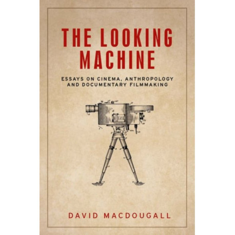 The Looking Machine: Essays on Cinema, Anthropology and Documentary Filmmaking