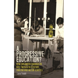 A Progressive Education?: How Childhood Changed in Mid-Twentieth-Century English and Welsh Schools