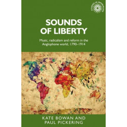 Sounds of Liberty: Music, Radicalism and Reform in the Anglophone World, 1790–1914