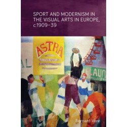 Sport and Modernism in the Visual Arts in Europe, c. 1909–39