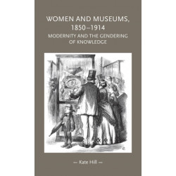 Women and Museums, 1850–1914: Modernity and the Gendering of Knowledge