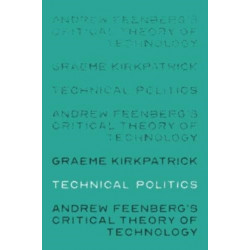 Technical Politics: Andrew Feenberg’s Critical Theory of Technology