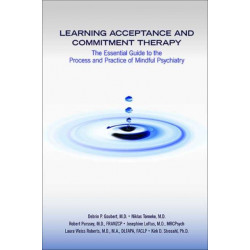 Learning Acceptance and Commitment Therapy: The Essential Guide to the Process and Practice of Mindful Psychiatry