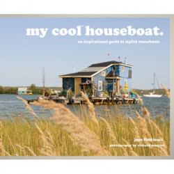 my cool houseboat: an inspirational guide to stylish houseboats