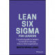 Lean Six Sigma For Leaders: A practical guide for leaders to transform the way they run their organization