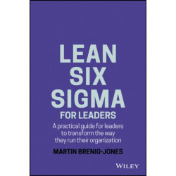 Lean Six Sigma For Leaders: A practical guide for leaders to transform the way they run their organization