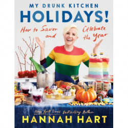 My Drunk Kitchen Holidays: How to Savor and Celebrate the Year: A Cookbook