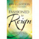 Fashioned to Reign – Empowering Women to Fulfill Their Divine Destiny: Empowering Women to Fulfill Their Divine Destiny