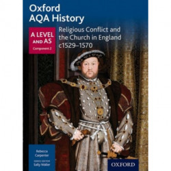 Oxford AQA History for A Level: Religious Conflict and the Church in England c1529-c1570