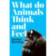 What Do Animals Think and Feel?