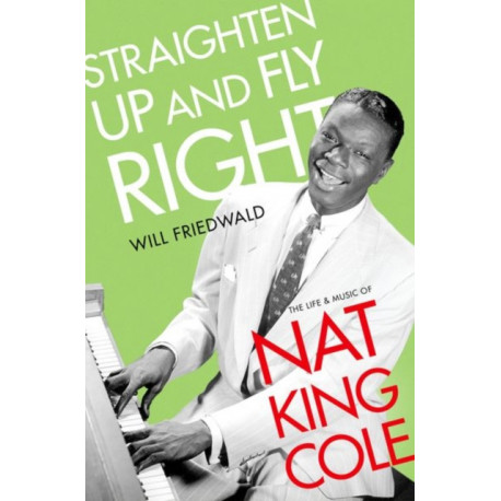 Straighten Up and Fly Right: The Life and Music of Nat King Cole