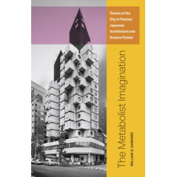 The Metabolist Imagination: Visions of the City in Postwar Japanese Architecture and Science Fiction