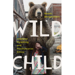 Wild Child: Intensive Parenting and Posthumanist Ethics