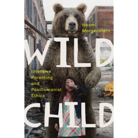 Wild Child: Intensive Parenting and Posthumanist Ethics