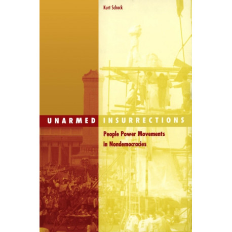 Unarmed Insurrections: People Power Movements in Nondemocracies