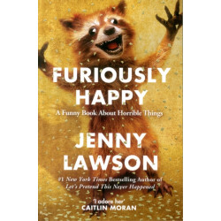 Furiously Happy: A Funny Book About Horrible Things