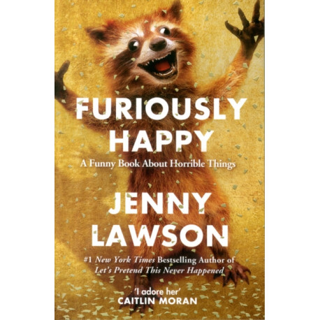 Furiously Happy: A Funny Book About Horrible Things