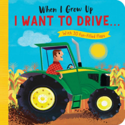 When I Grow Up: I Want to Drive-: With 30 fun-filled flaps
