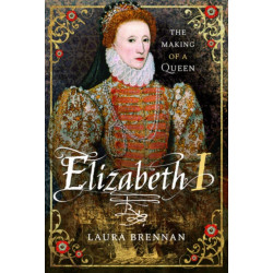 Elizabeth I: The Making of a Queen