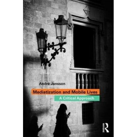 Mediatization and Mobile Lives: A Critical Approach