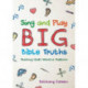 Sing and Play Big Bible Truths: Teaching God's Word to Toddlers
