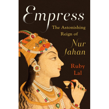Empress: The Astonishing Reign of Nur Jahan