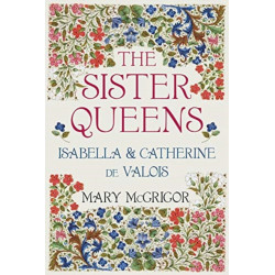 The Sister Queens: Isabella and Catherine de Valois