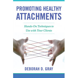 Promoting Healthy Attachments: Hands-on Techniques to Use with Your Clients