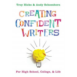 Creating Confident Writers: For High School, College, and Life