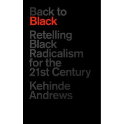 Back to Black: Retelling Black Radicalism for the 21st Century