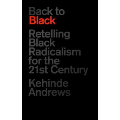Back to Black: Retelling Black Radicalism for the 21st Century