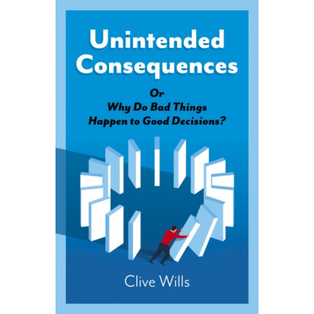 Unintended Consequences: Or Why Do Bad Things Happen to Good Decisions?