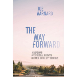 The Way Forward: A Road Map of Spiritual Growth for Men in the 21st Century