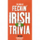 The Book of Feckin' Irish Trivia