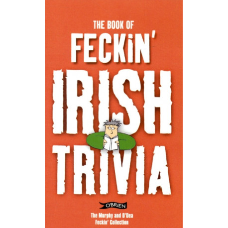 The Book of Feckin' Irish Trivia