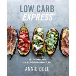 Low Carb Express: Cut the carbs with 130 deliciously healthy recipes