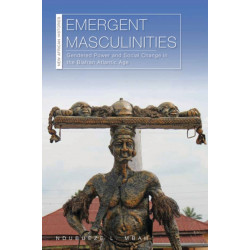 Emergent Masculinities: Gendered Power and Social Change in the Biafran Atlantic Age