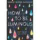 How To Be Luminous
