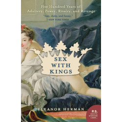 Sex with Kings: 500 Years of Adultery, Power, Rivalry, and Revenge