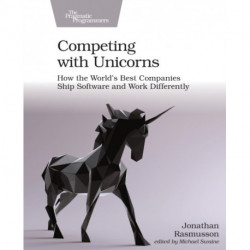 Competing with Unicorns: How the World's Best Companies Ship Software and Work Differently