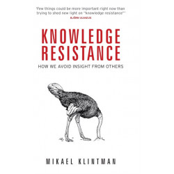 Knowledge Resistance: How We Avoid Insight from Others